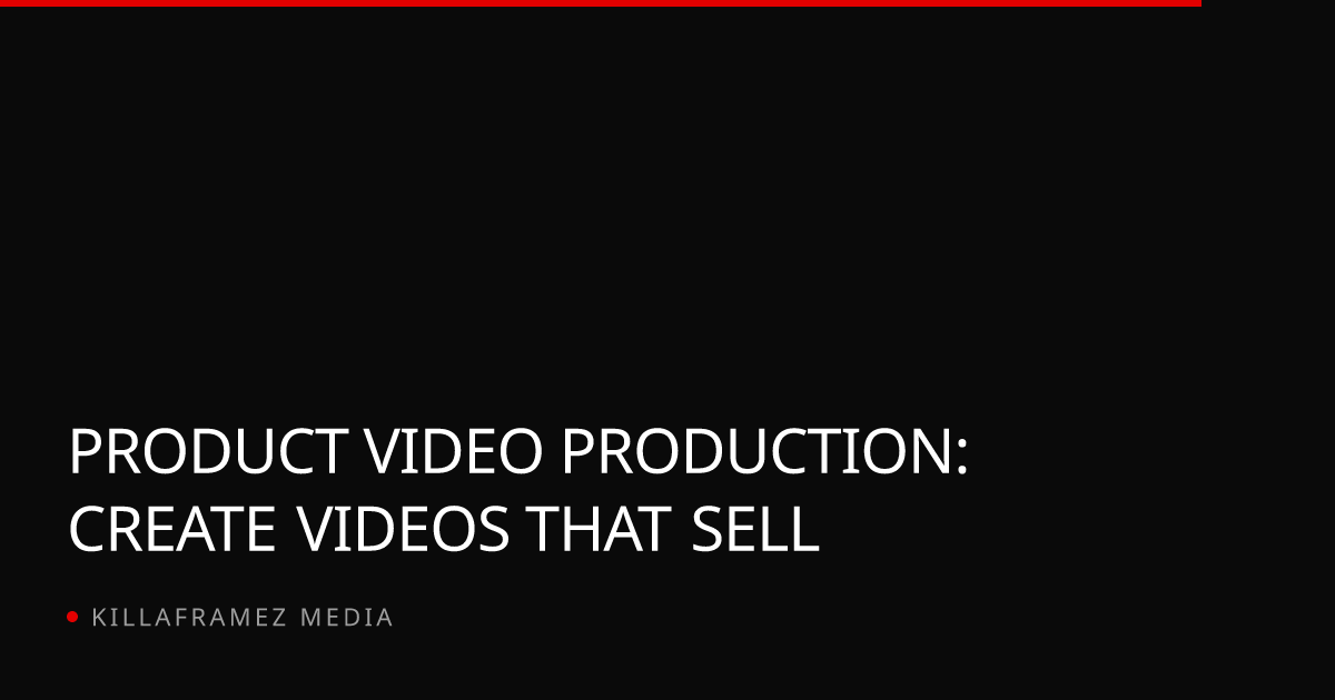 Product Video Production: Create Videos That Sell | KillaFramez Media